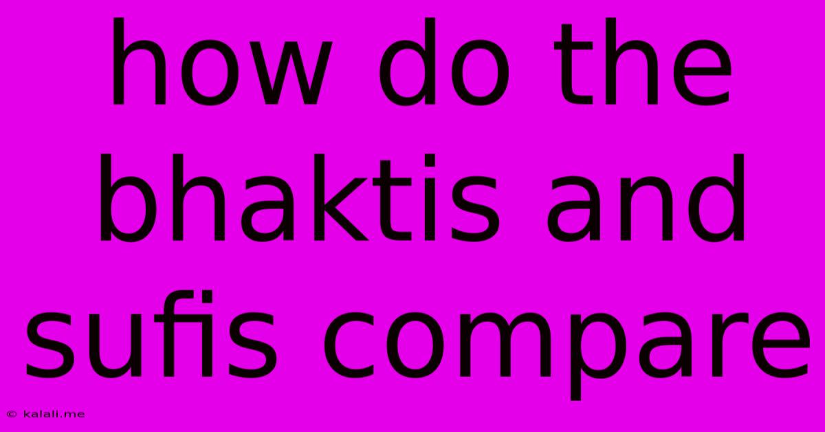 How Do The Bhaktis And Sufis Compare