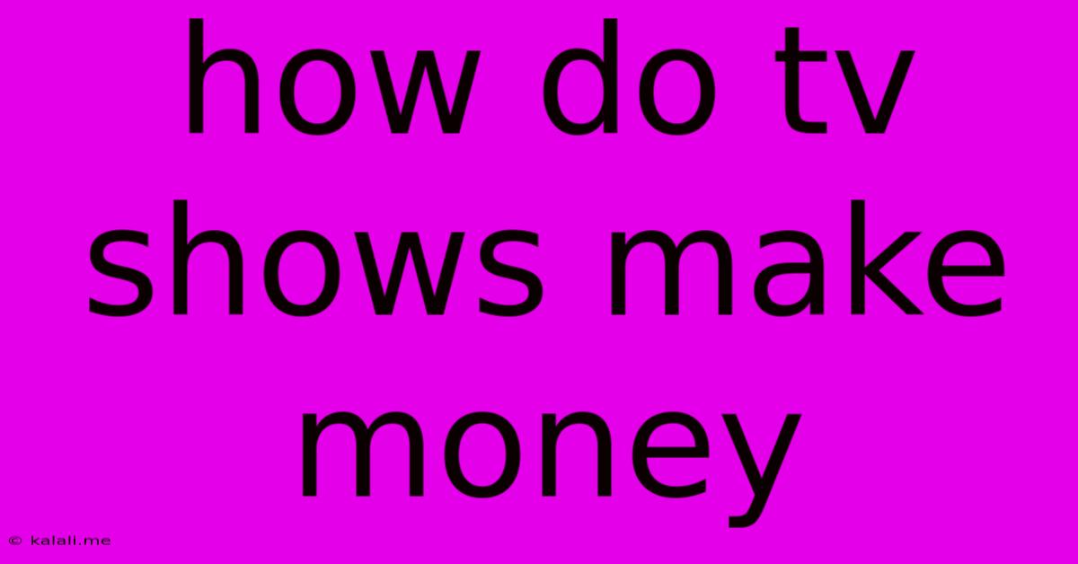 How Do Tv Shows Make Money