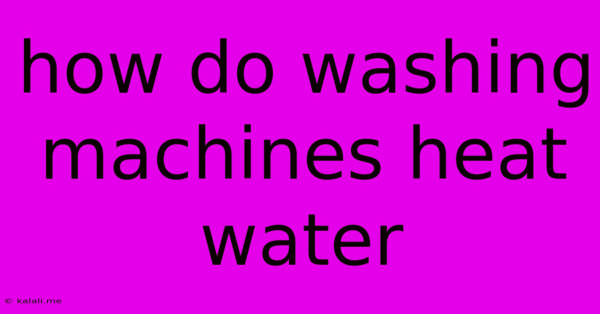 How Do Washing Machines Heat Water