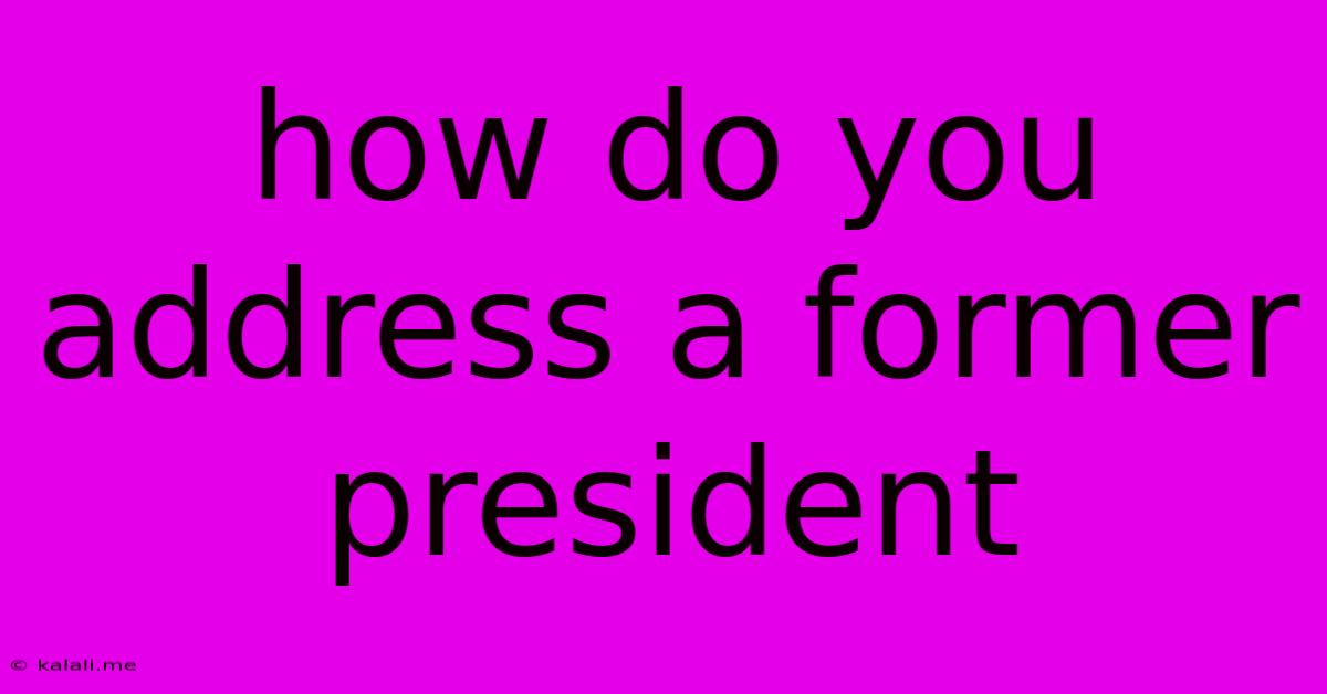 How Do You Address A Former President