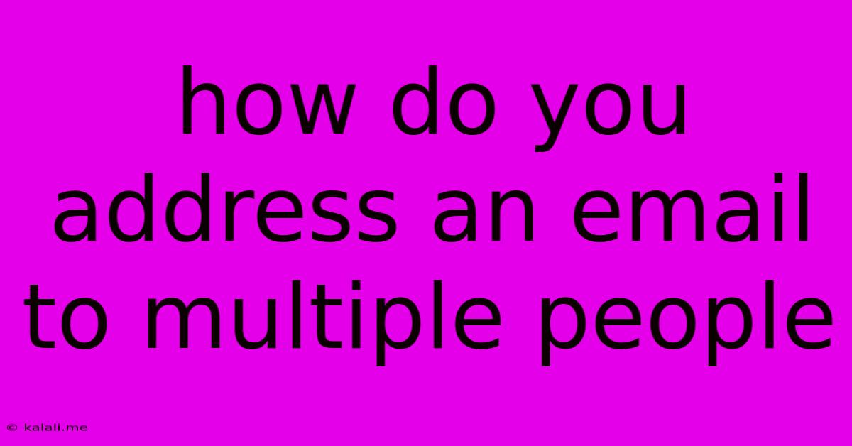 How Do You Address An Email To Multiple People