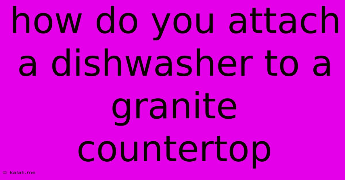 How Do You Attach A Dishwasher To A Granite Countertop