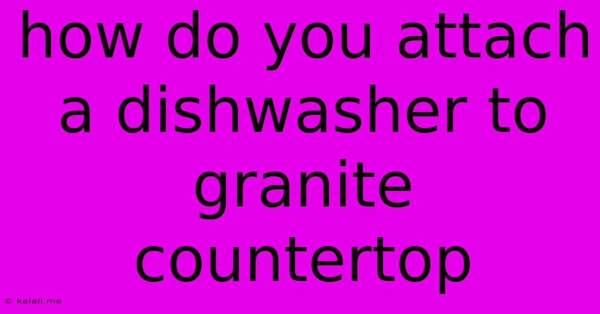 How Do You Attach A Dishwasher To Granite Countertop