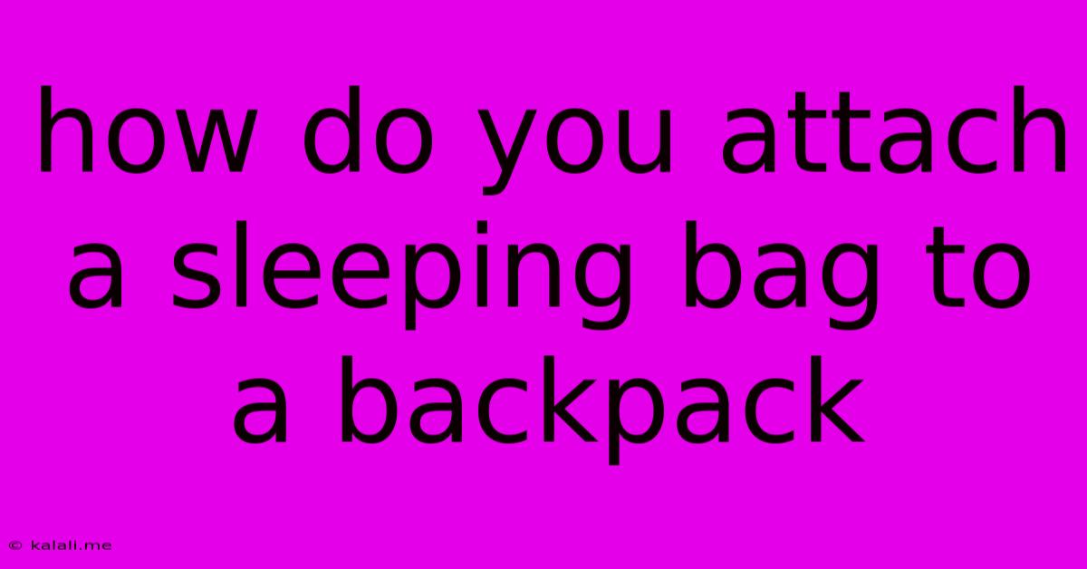 How Do You Attach A Sleeping Bag To A Backpack