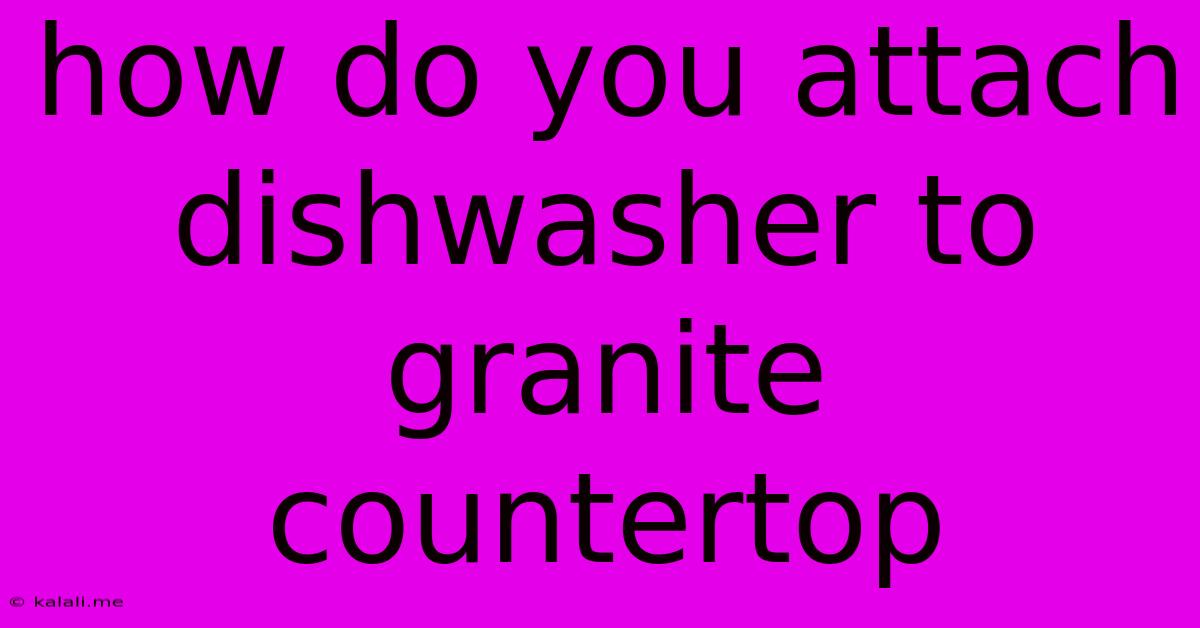 How Do You Attach Dishwasher To Granite Countertop