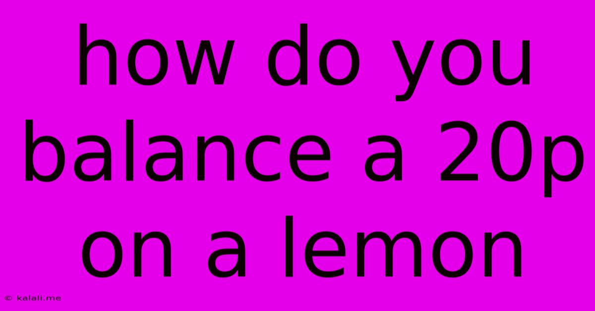 How Do You Balance A 20p On A Lemon