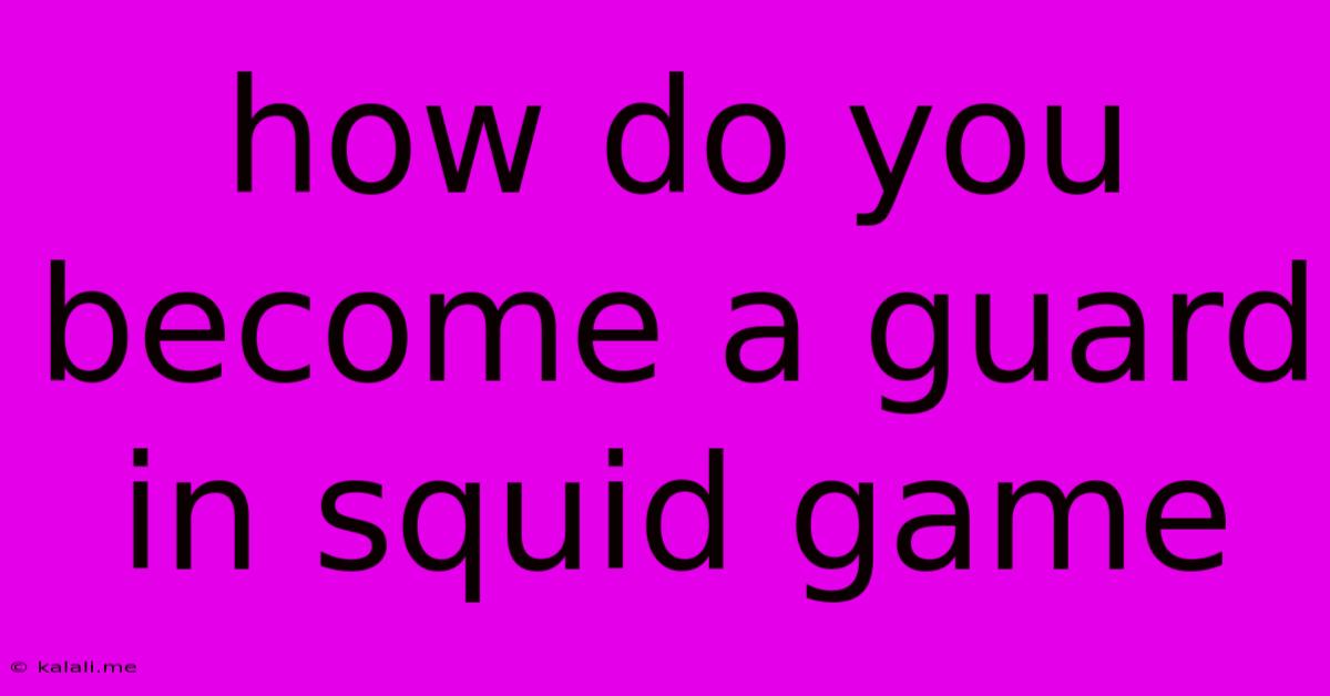 How Do You Become A Guard In Squid Game