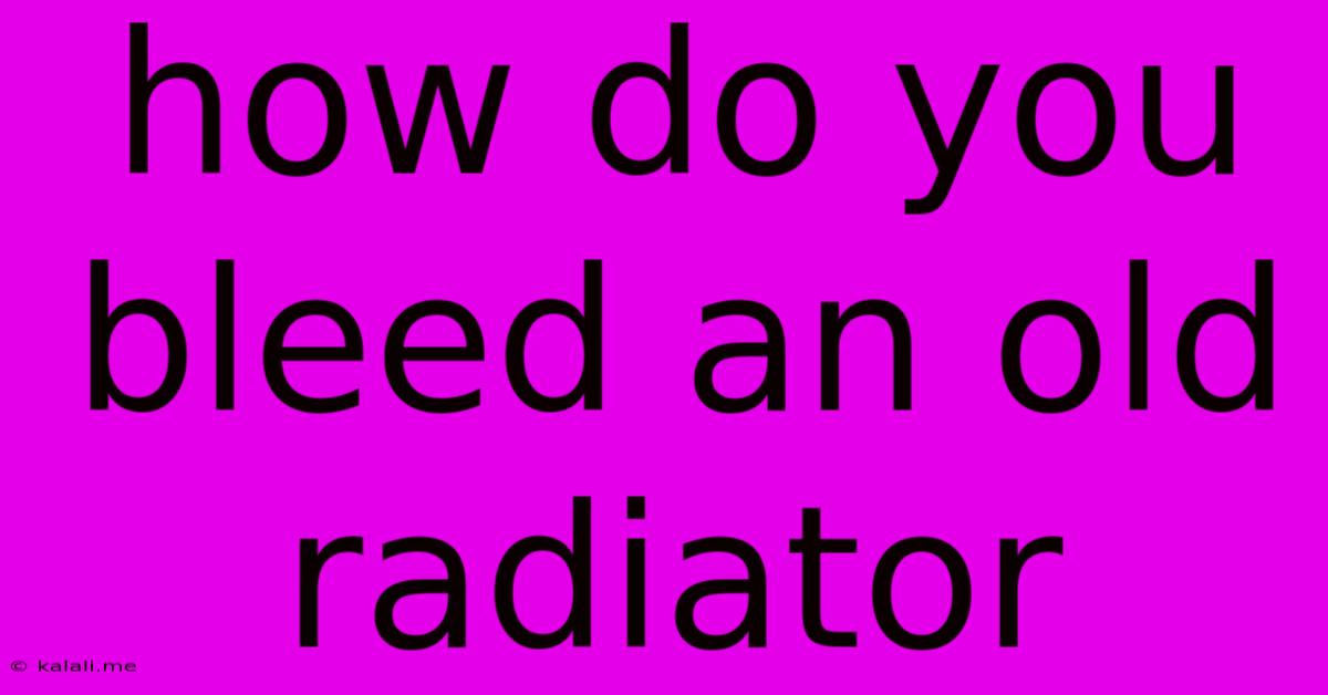How Do You Bleed An Old Radiator