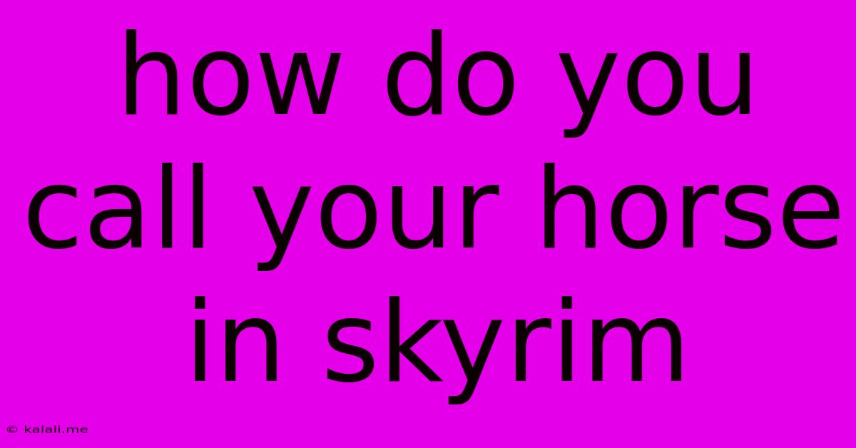 How Do You Call Your Horse In Skyrim