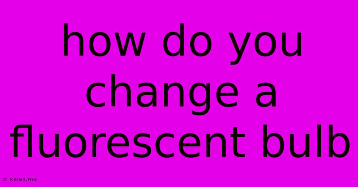 How Do You Change A Fluorescent Bulb