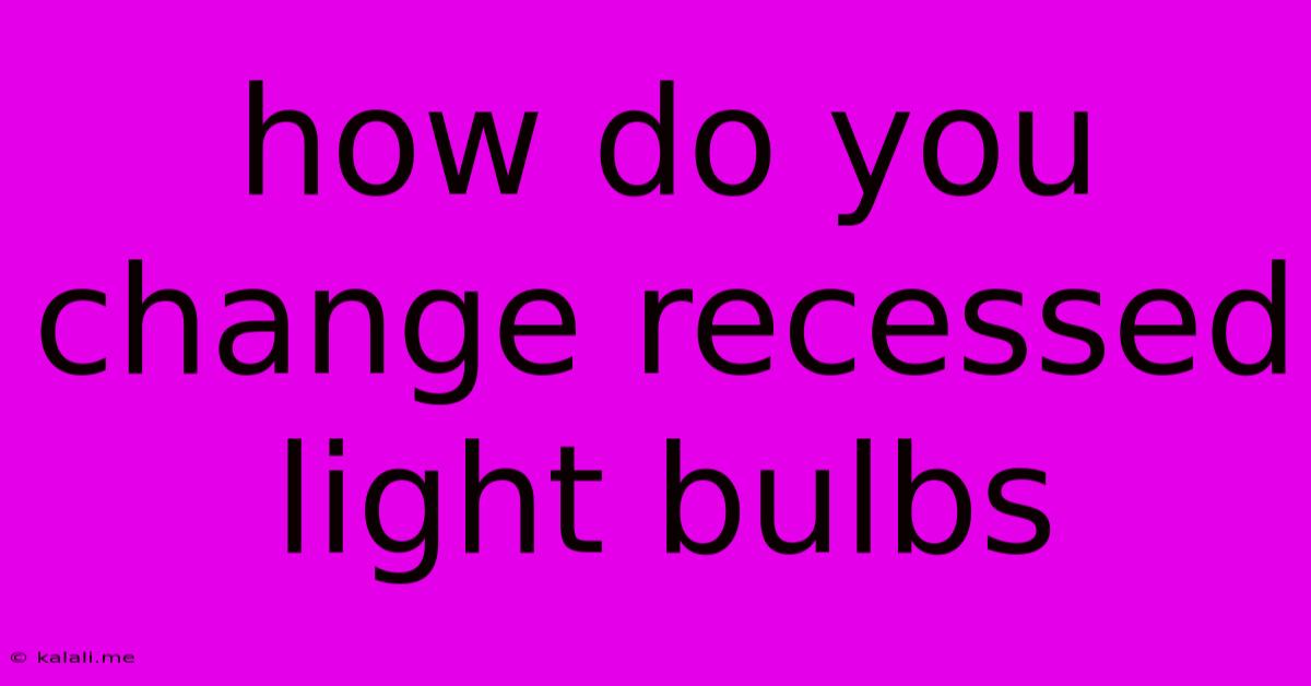 How Do You Change Recessed Light Bulbs