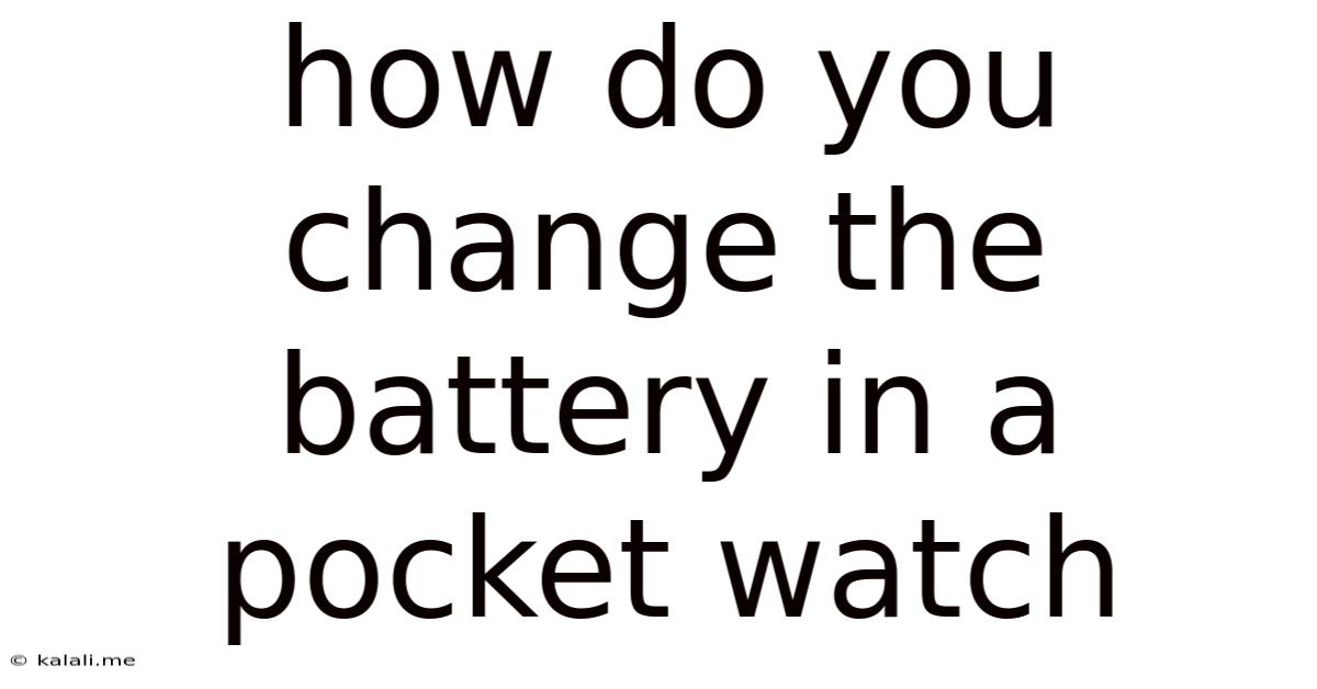 How Do You Change The Battery In A Pocket Watch