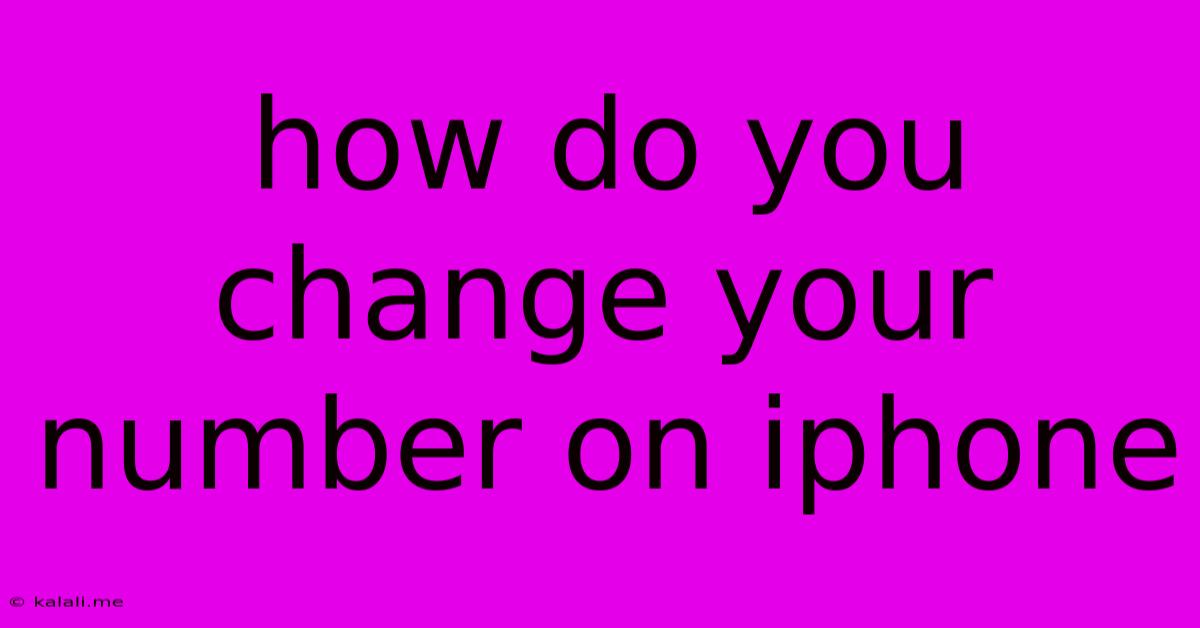 How Do You Change Your Number On Iphone