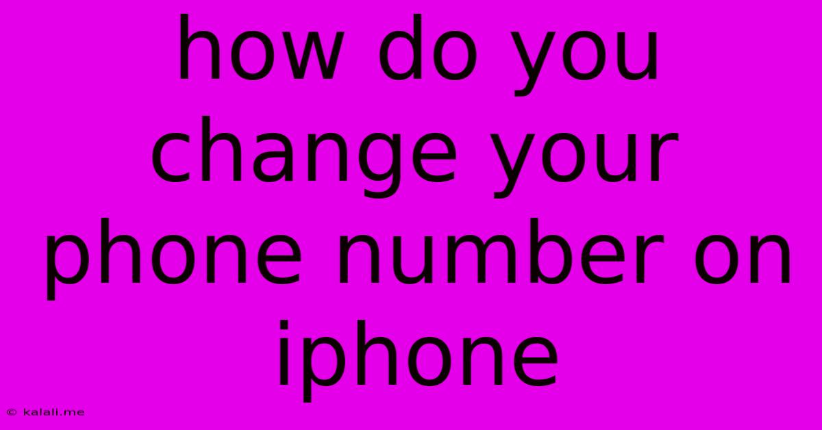 How Do You Change Your Phone Number On Iphone