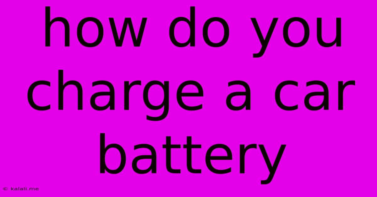 How Do You Charge A Car Battery