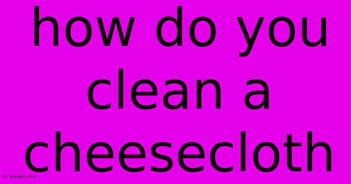 How Do You Clean A Cheesecloth