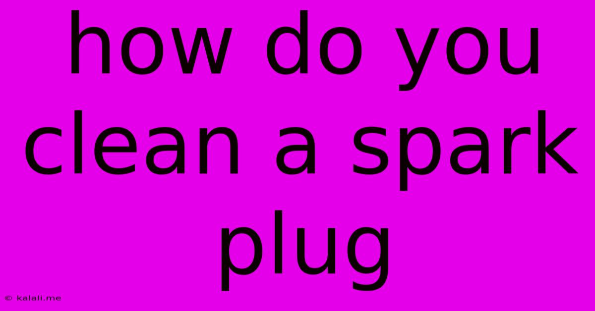 How Do You Clean A Spark Plug