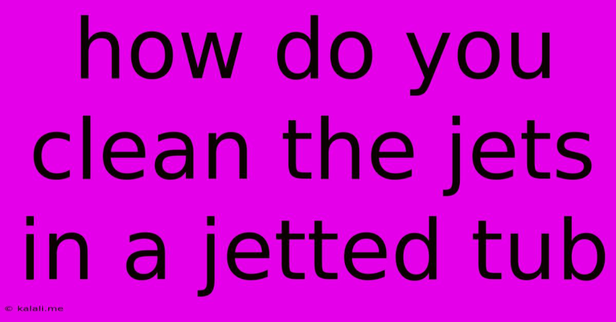 How Do You Clean The Jets In A Jetted Tub