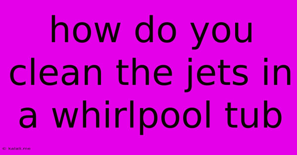 How Do You Clean The Jets In A Whirlpool Tub