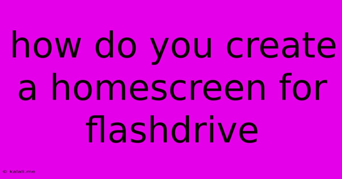 How Do You Create A Homescreen For Flashdrive