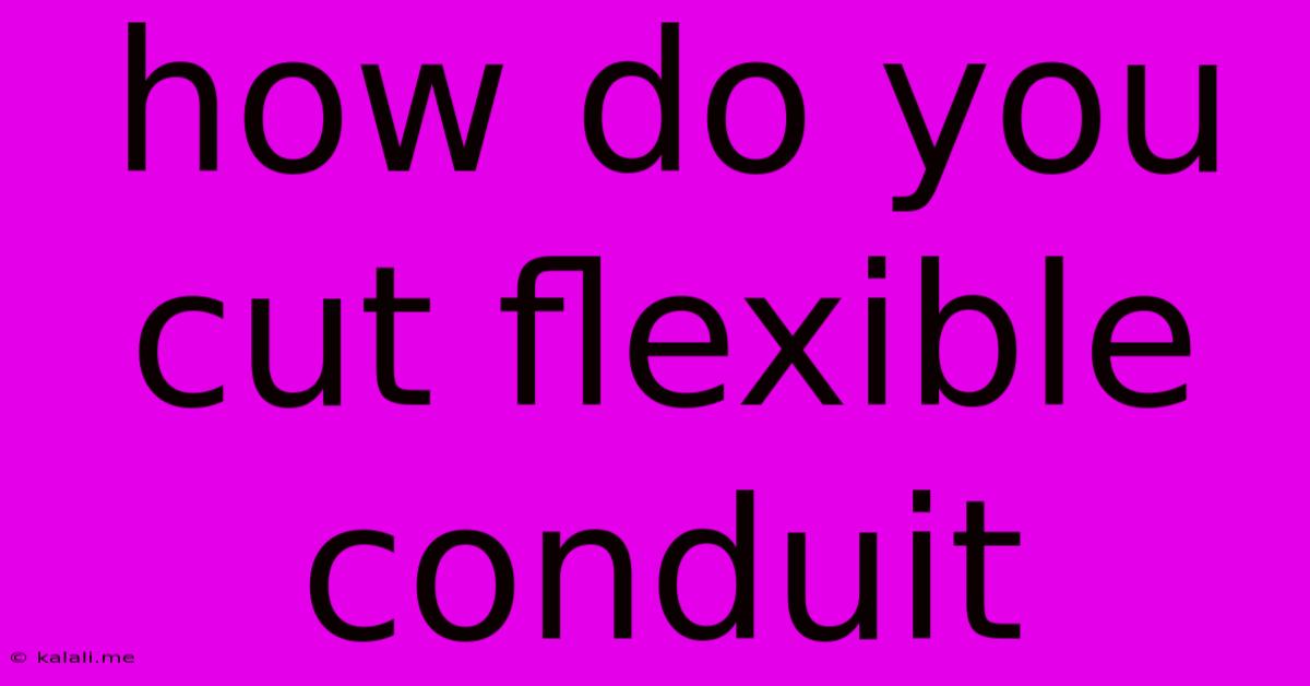 How Do You Cut Flexible Conduit