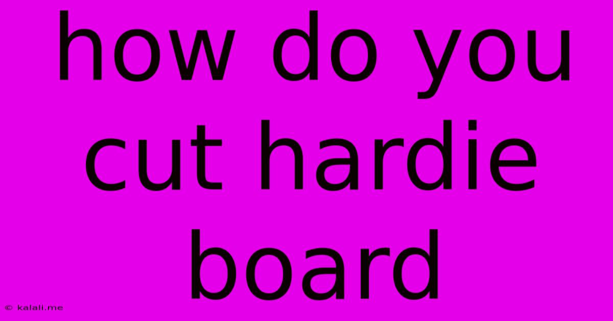 How Do You Cut Hardie Board