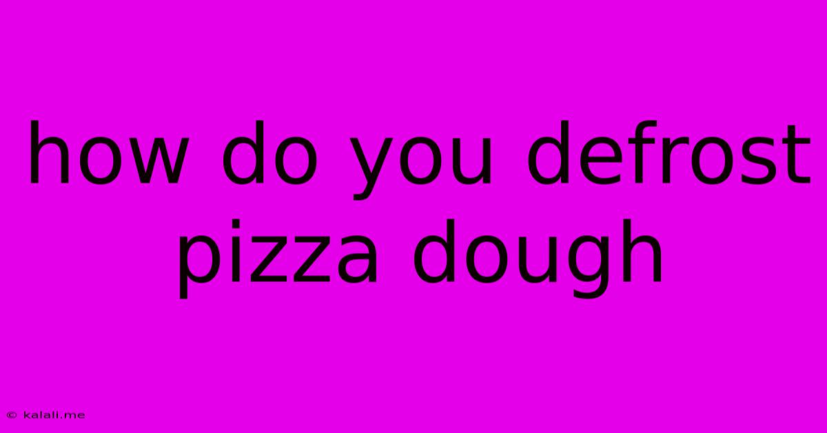 How Do You Defrost Pizza Dough