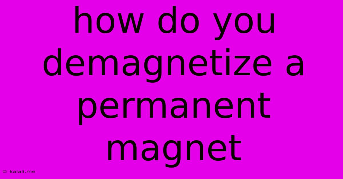 How Do You Demagnetize A Permanent Magnet