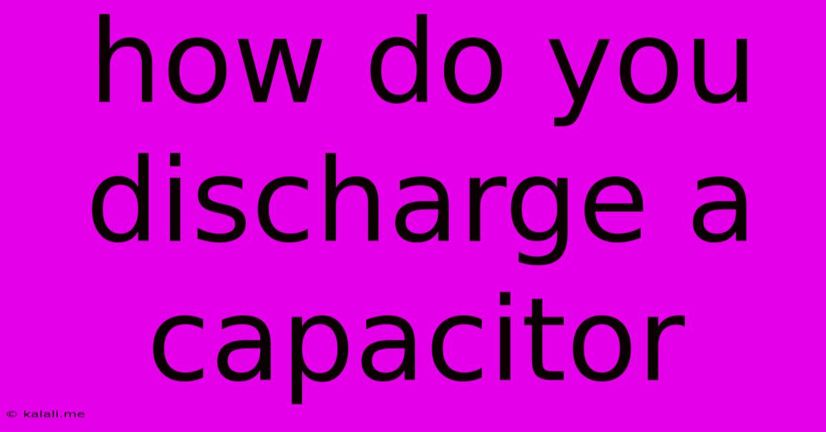 How Do You Discharge A Capacitor