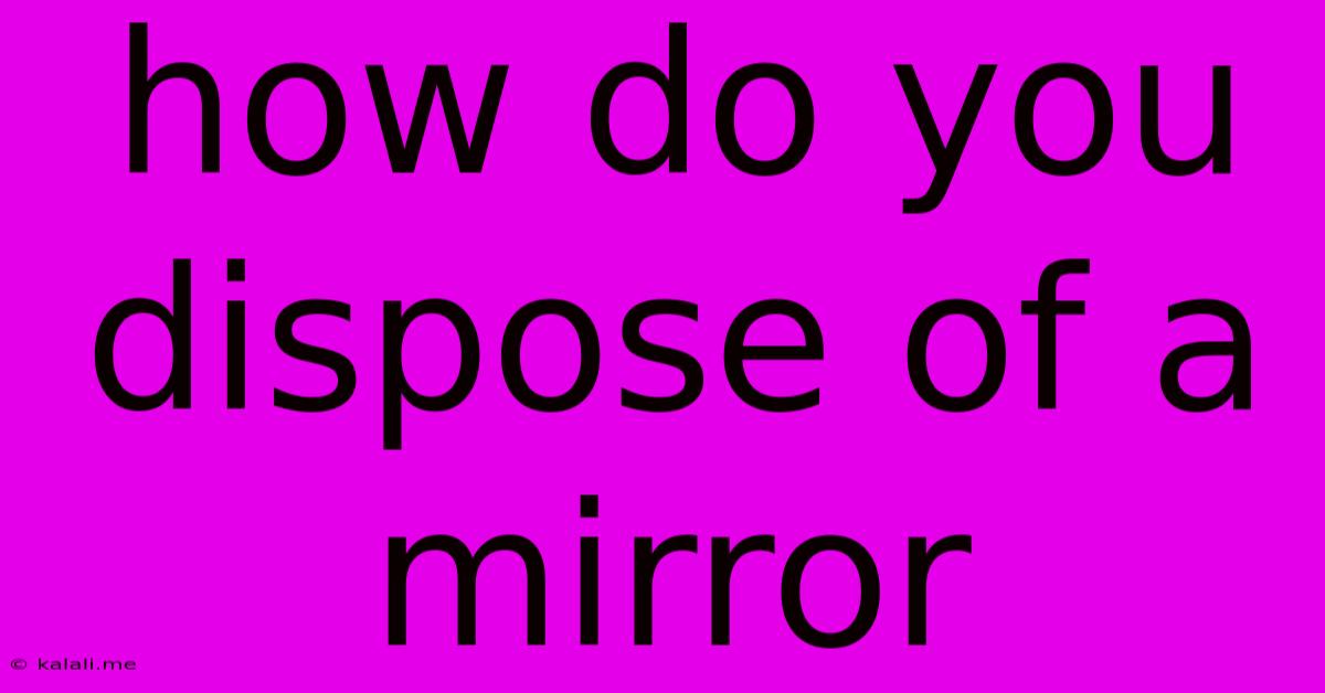 How Do You Dispose Of A Mirror