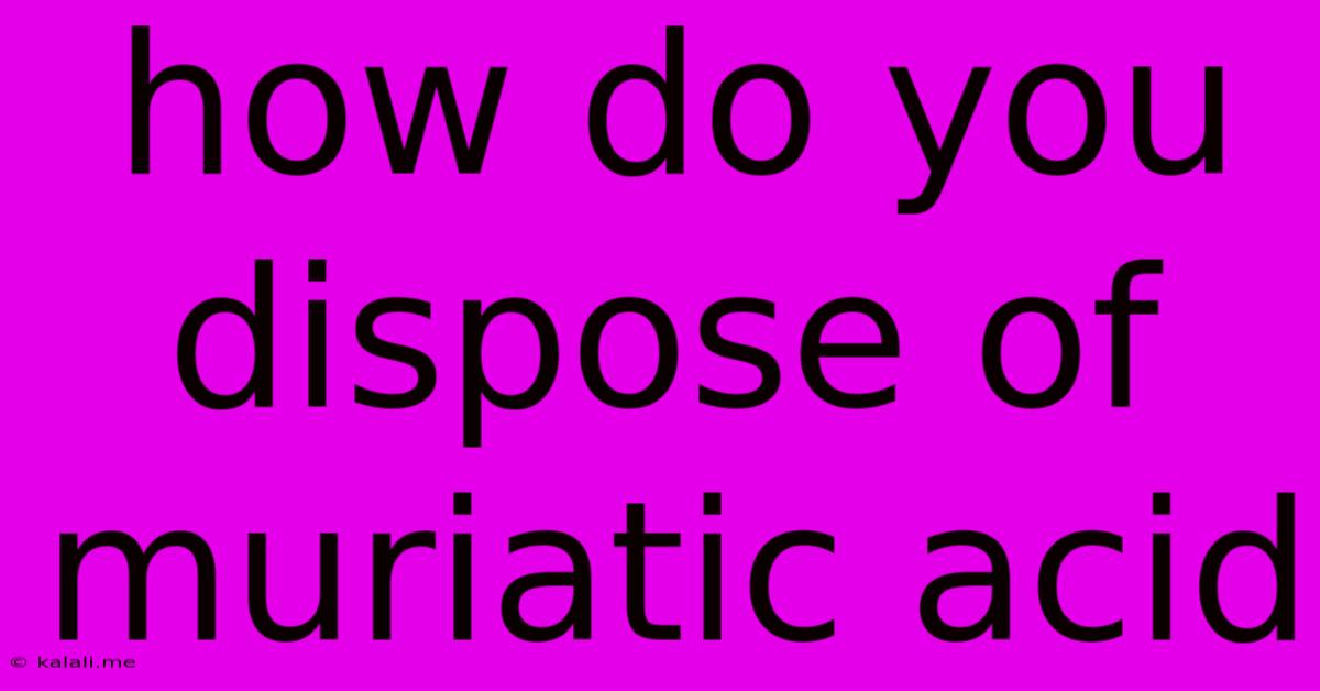 How Do You Dispose Of Muriatic Acid