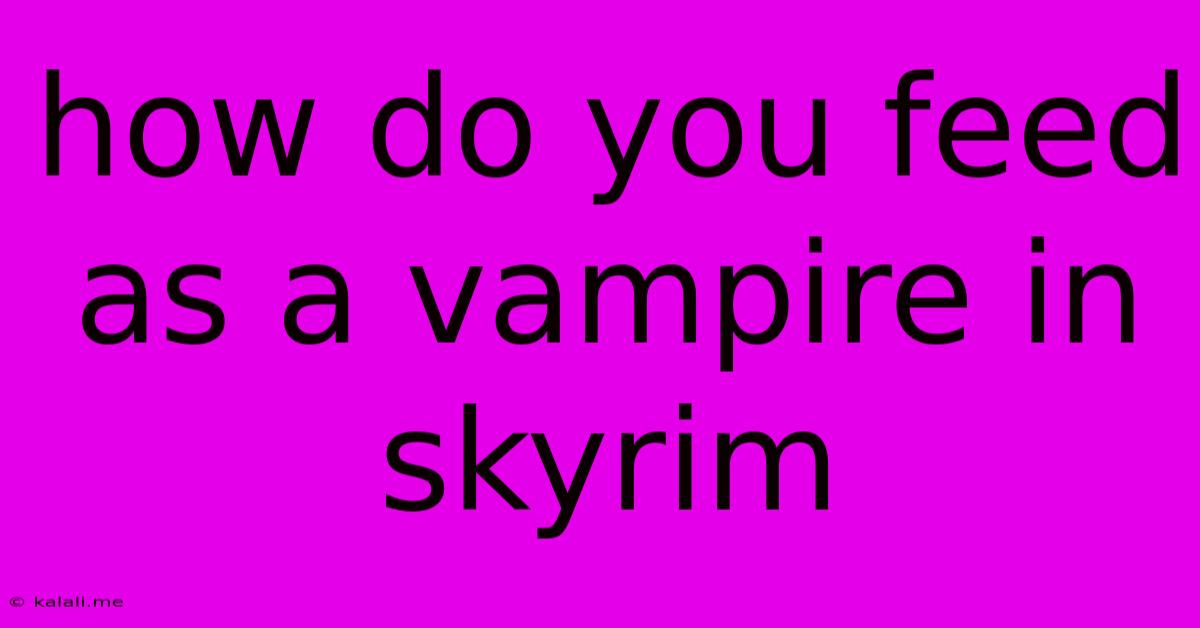 How Do You Feed As A Vampire In Skyrim