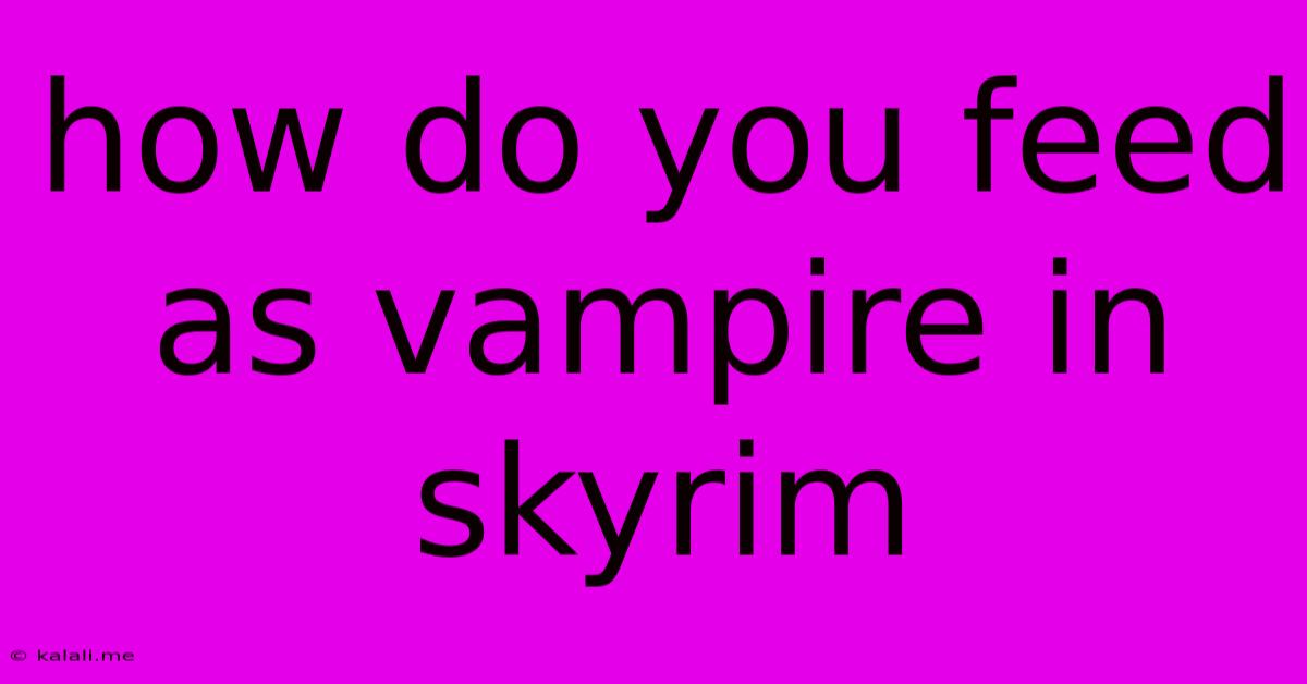 How Do You Feed As Vampire In Skyrim