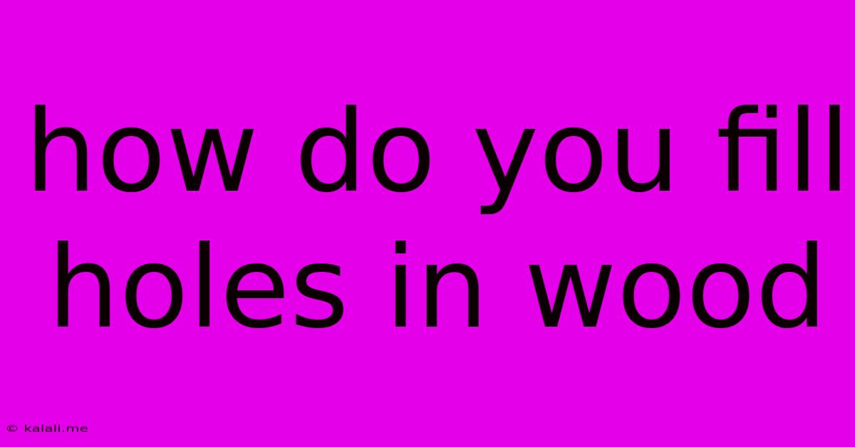 How Do You Fill Holes In Wood