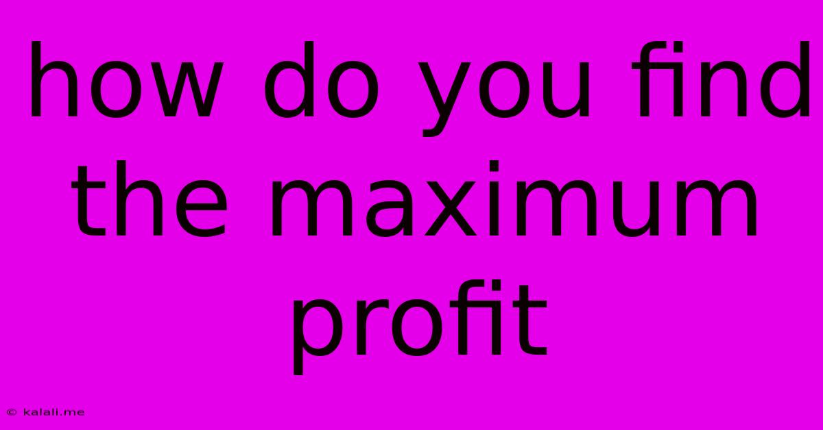 How Do You Find The Maximum Profit