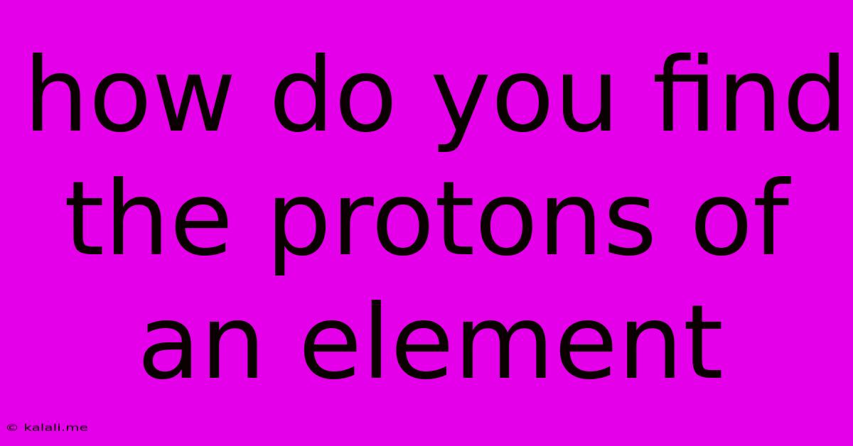 How Do You Find The Protons Of An Element