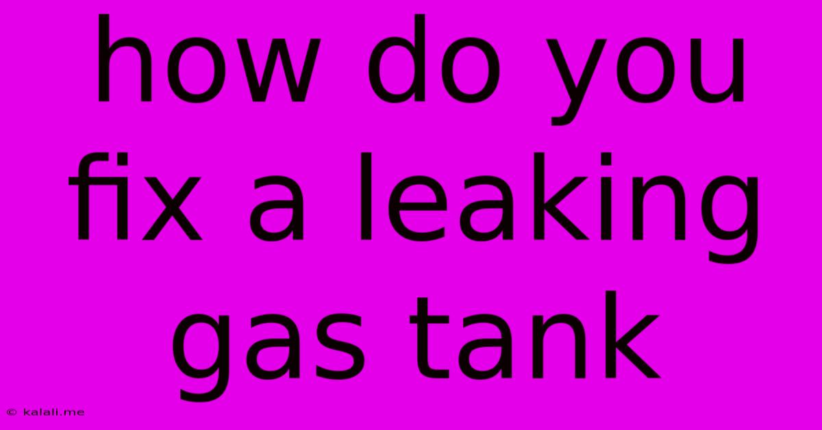 How Do You Fix A Leaking Gas Tank