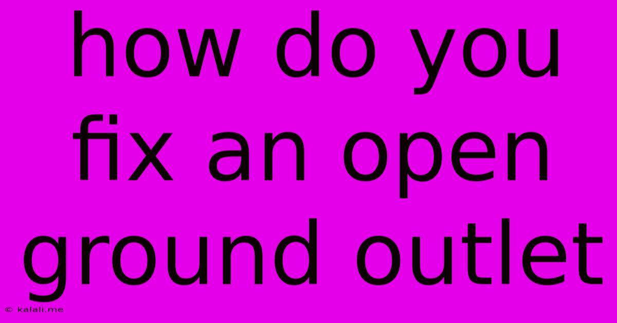 How Do You Fix An Open Ground Outlet