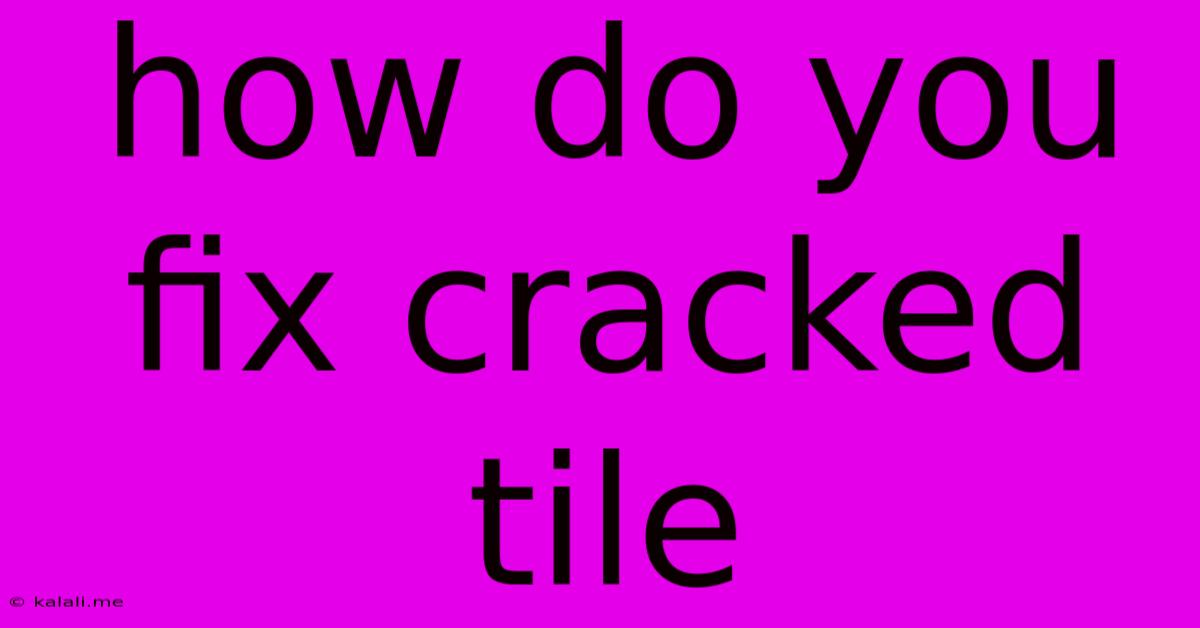 How Do You Fix Cracked Tile