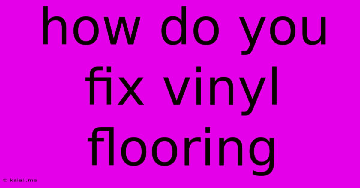 How Do You Fix Vinyl Flooring