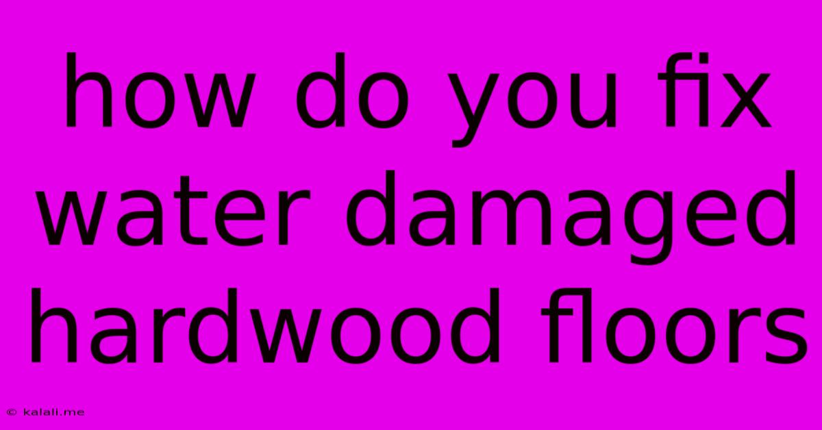How Do You Fix Water Damaged Hardwood Floors