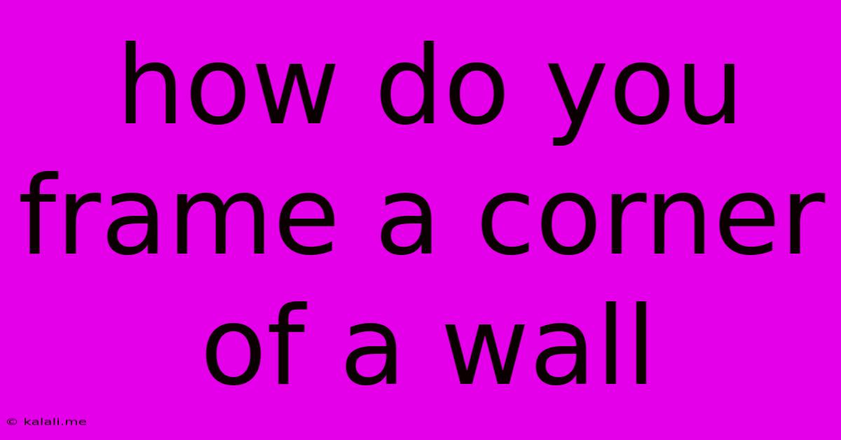 How Do You Frame A Corner Of A Wall