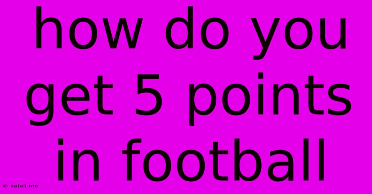 How Do You Get 5 Points In Football