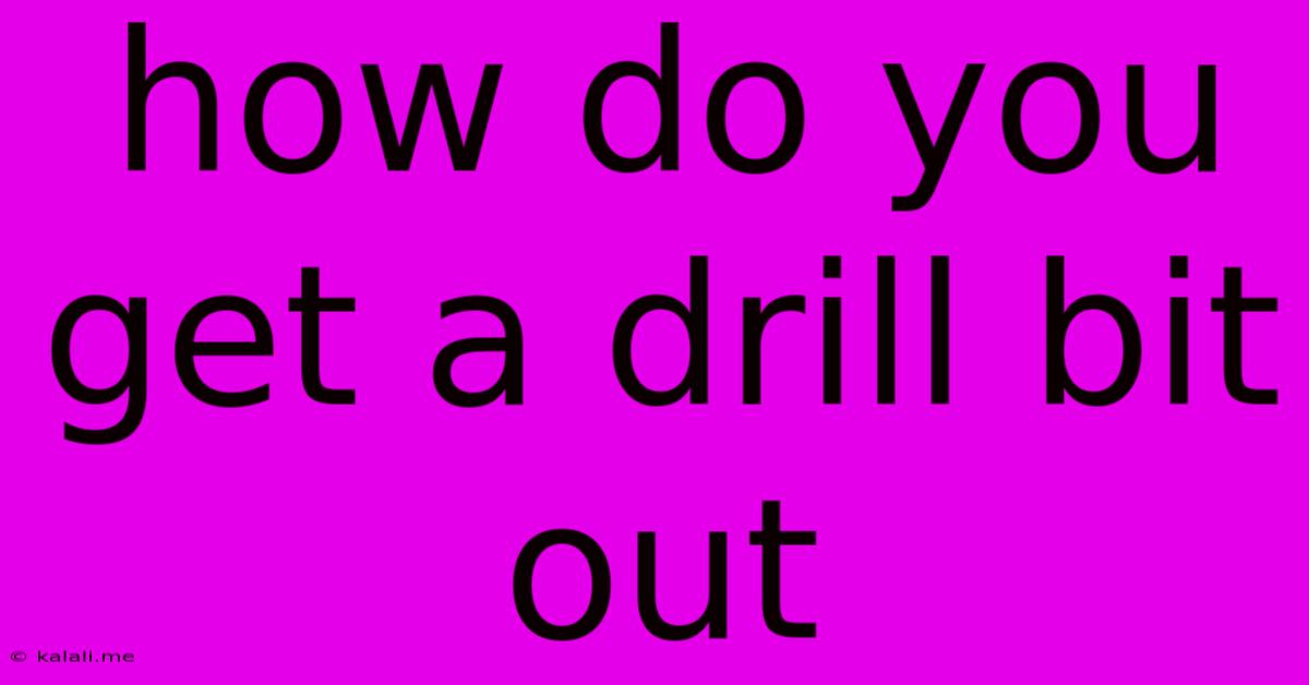 How Do You Get A Drill Bit Out