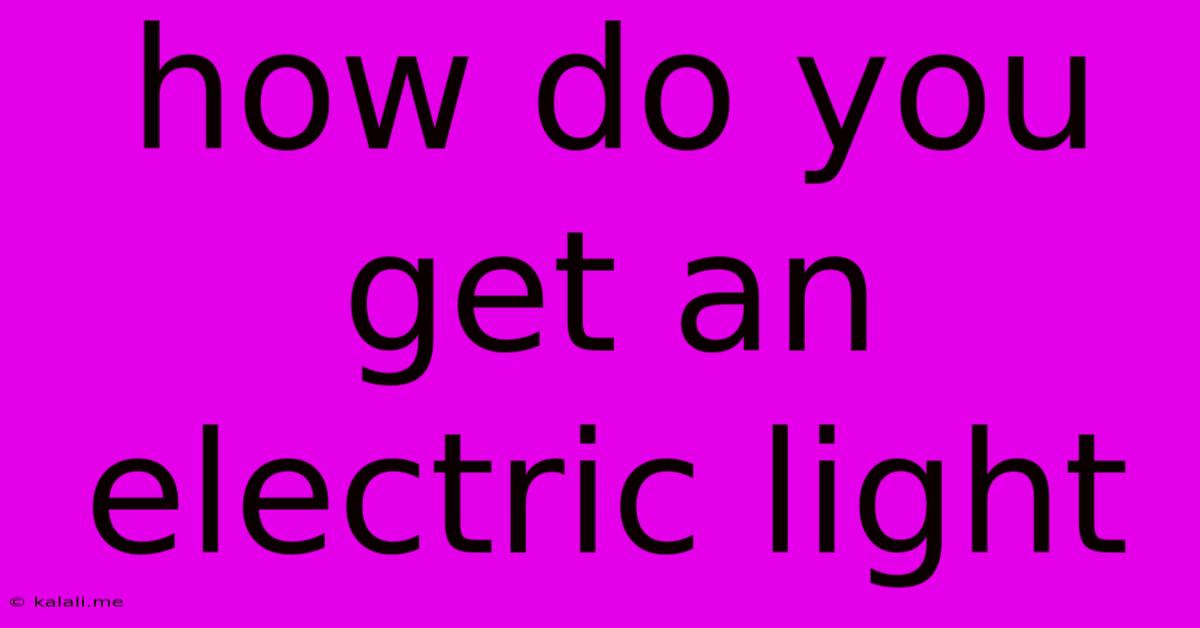How Do You Get An Electric Light
