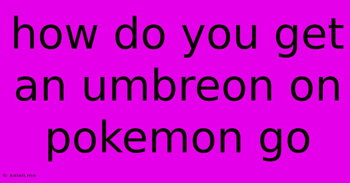 How Do You Get An Umbreon On Pokemon Go
