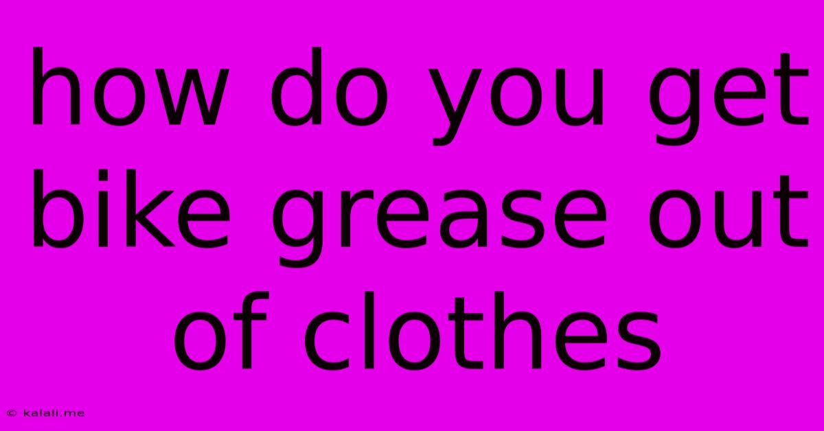 How Do You Get Bike Grease Out Of Clothes