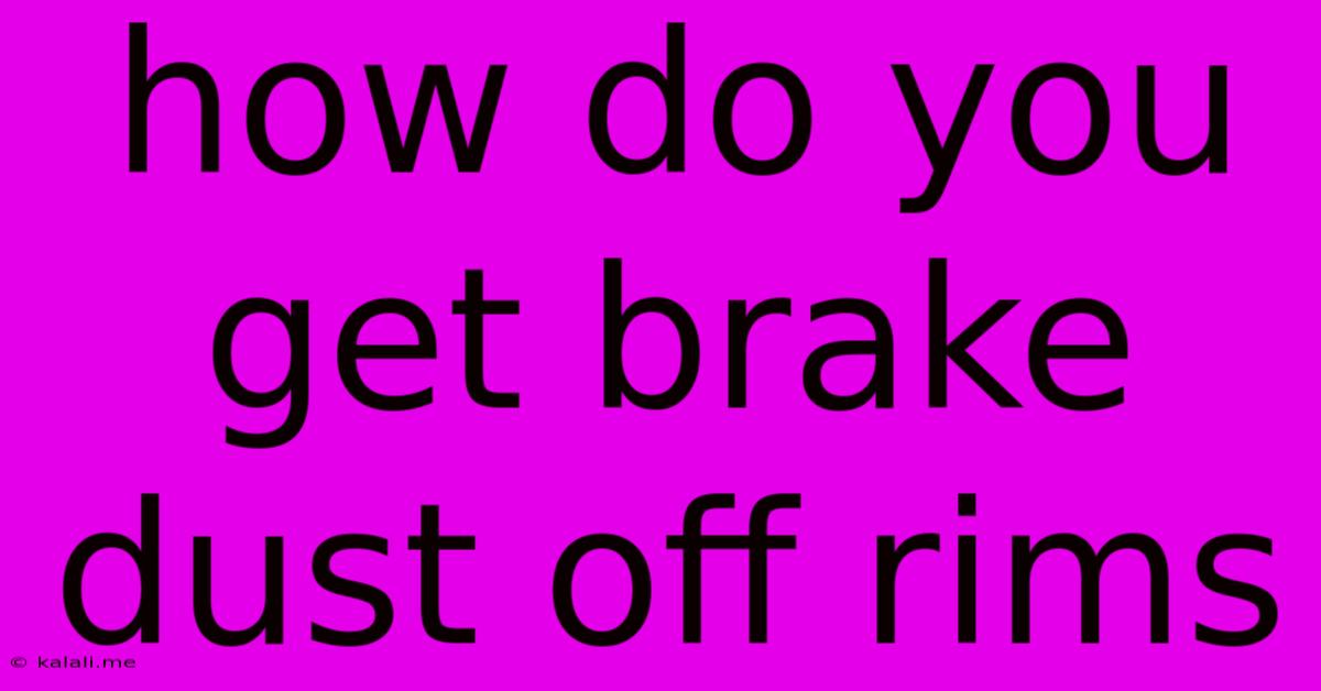 How Do You Get Brake Dust Off Rims