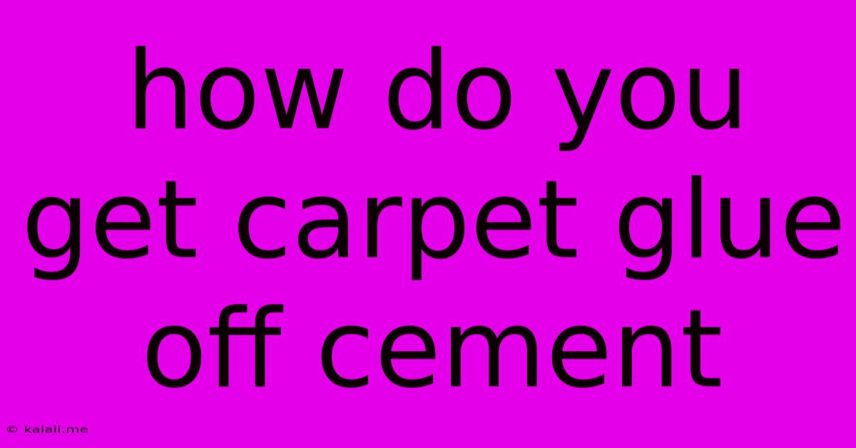 How Do You Get Carpet Glue Off Cement