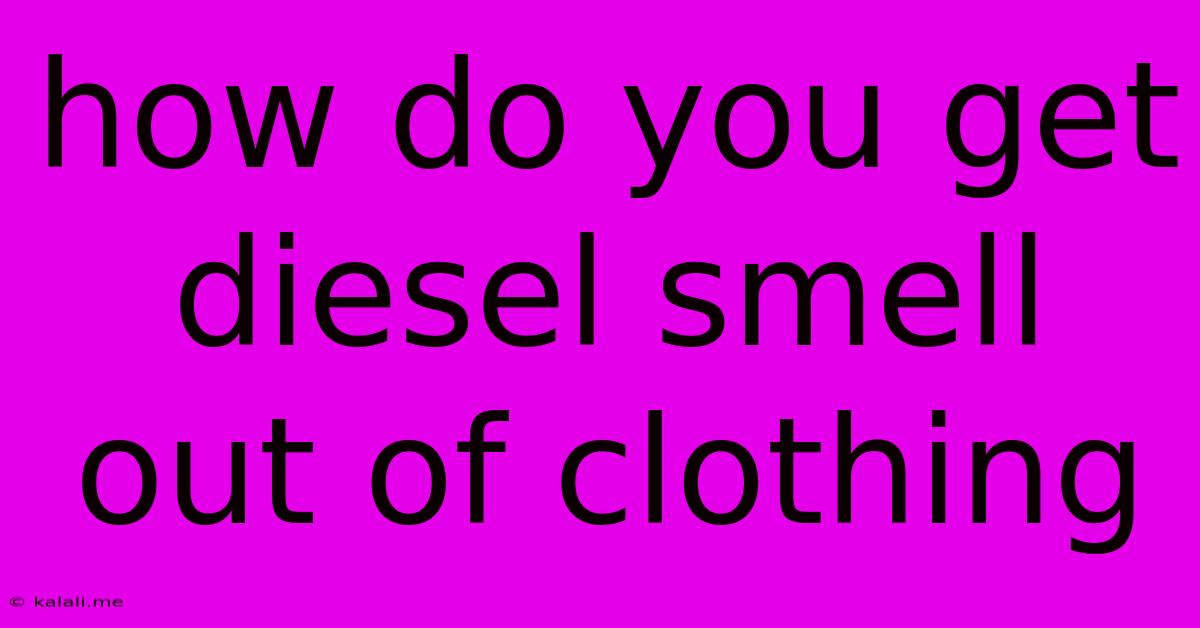How Do You Get Diesel Smell Out Of Clothing